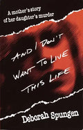 And I Don't Want to Live This Life: A Mother's Story of Her Daughter's Murder - Paperback