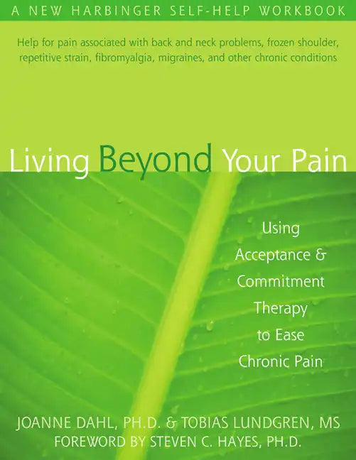 Living Beyond Your Pain: Using Acceptance and Commitment Therapy to Ease Chronic Pain - Paperback