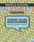 Middle School Talksheets: 50 Ready-to-Use Discussions on the Life of Christ - Paperback