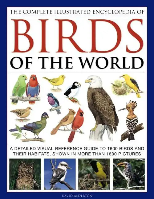 The Complete Illustrated Encyclopedia of Birds of the World: A Detailed Visual Reference Guide to 1600 Birds and Their Habitats, Shown in More Than 18 - Hardcover