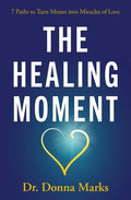 The Healing Moment: 7 Paths to Turn Messes Into Miracles of Love - Paperback