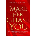 Make Her Chase You: How to Attract Women & Form Intimate Relationships Without Games, Tricks or Feel Good Nonsense - Paperback