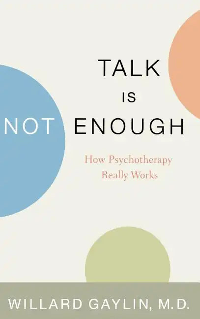 Talk Is Not Enough: How Psychotherapy Really Works - Hardcover