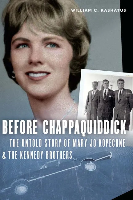Before Chappaquiddick: The Untold Story of Mary Jo Kopechne and the Kennedy Brothers - Hardcover