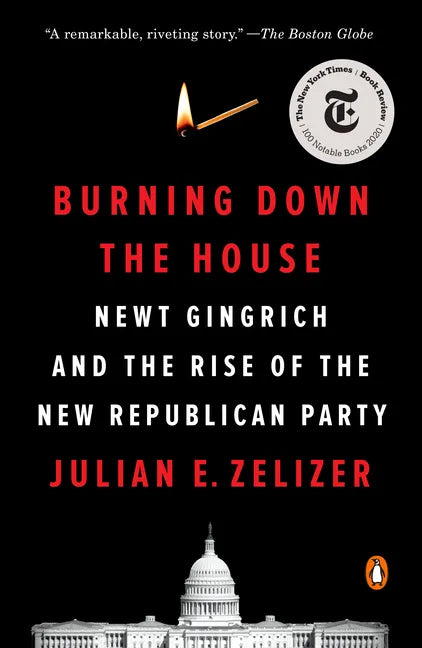 Burning Down the House: Newt Gingrich and the Rise of the New Republican Party - Paperback