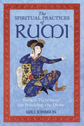The Spiritual Practices of Rumi: Radical Techniques for Beholding the Divine - Paperback