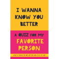 I Wanna Know You Better. A Quiz for my favorite person: 75 Questions to really get to know your partner, family or friends. An original gift. Birthday - Paperback