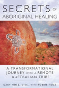 Secrets of Aboriginal Healing: A Physicist's Journey with a Remote Australian Tribe - Paperback