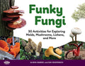 Funky Fungi: 30 Activities for Exploring Molds, Mushrooms, Lichens, and More Volume 8 - Paperback