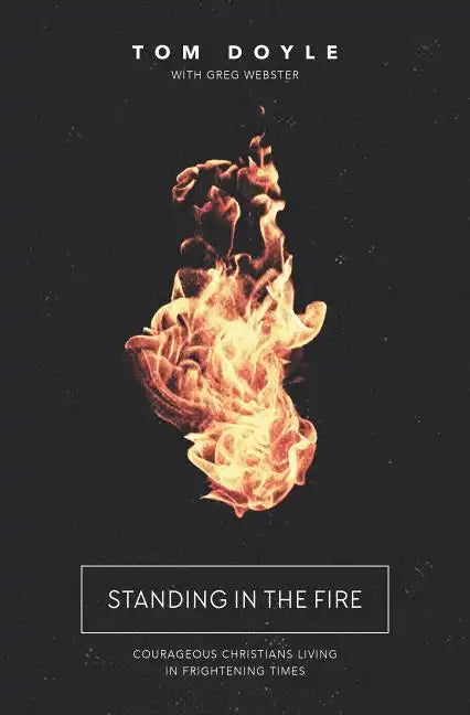 Standing in the Fire: Courageous Christians Living in Frightening Times - Paperback