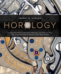 Horology: An Illustrated Primer on the History, Philosophy, and Science of Time, with an Overview of the Wristwatch and the Watch Industry - Hardcover