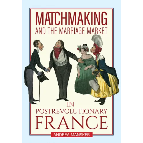 Matchmaking and the Marriage Market in Postrevolutionary France - Hardcover