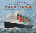 Illustrated Mauretania (1907): Notable Episodes in the Life of a Legend - Hardcover