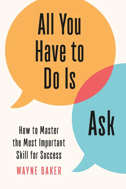 All You Have to Do Is Ask: How to Master the Most Important Skill for Success - Hardcover