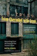 From Chernobyl with Love: Reporting from the Ruins of the Soviet Union - Paperback