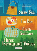 Straw Bag, Tin Box, Cloth Suitcase: Three Immigrant Voices: Three Immigrant Voices - Hardcover