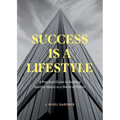Success Is A Lifestyle: A Practical Guide to Building Healthy Habits in a World of Pitfalls - Paperback