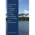Connecting World Geography to World History Through Storytelling, Eco-feminism, and Mindfulness - Paperback