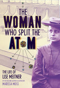 The Woman Who Split the Atom: The Life of Lise Meitner - Hardcover