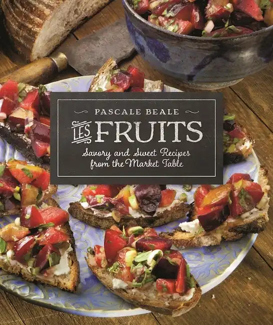 Les Fruits: Savory and Sweet Recipes from the Market Table - Paperback