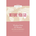 Before You Go: Wisdom from Ten Women Who Served Internationally - Paperback