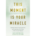 This Moment Is Your Miracle: Spiritual Tools to Transcend Fear and Experience the Power of the Present Moment - Paperback