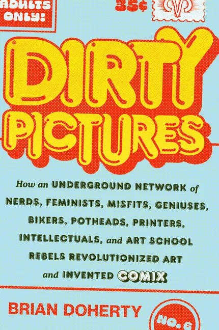 Dirty Pictures: How an Underground Network of Nerds, Feminists, Misfits, Geniuses, Bikers, Potheads, Printers, Intellectuals, and Art School Rebels Re - Hardcover