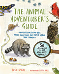 The Animal Adventurer's Guide: How to Prowl for an Owl, Make Snail Slime, and Catch a Frog Bare-Handed--50 Activities to Get Wild with Animals - Paperback