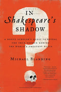 In Shakespeare's Shadow: A Rogue Scholar's Quest to Reveal the True Source Behind the World's Greatest Plays - Paperback