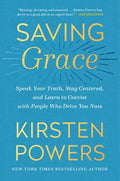 Saving Grace: Speak Your Truth, Stay Centered, and Learn to Coexist with People Who Drive You Nuts - Paperback