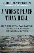 A Worse Place Than Hell: How the Civil War Battle of Fredericksburg Changed a Nation - Hardcover