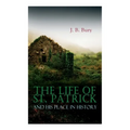 The Life of St. Patrick and His Place in History - Paperback