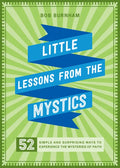 Little Lessons from the Mystics: 52 Simple and Surprising Ways to Experience the Mysteries of Faith - Paperback