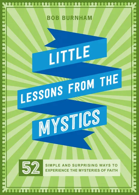 Little Lessons from the Mystics: 52 Simple and Surprising Ways to Experience the Mysteries of Faith - Paperback