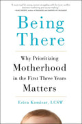 Being There: Why Prioritizing Motherhood in the First Three Years Matters - Hardcover
