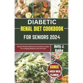 Diabetic Renal Diet Cookbook for Seniors 2024: Kidney Friendly Delicious and Nutritious Recipes for Managing diabetics and Renal Diet - Paperback