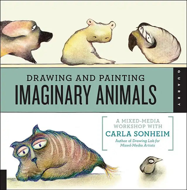 Drawing and Painting Imaginary Animals: A Mixed-Media Workshop with Carla Sonheim - Paperback