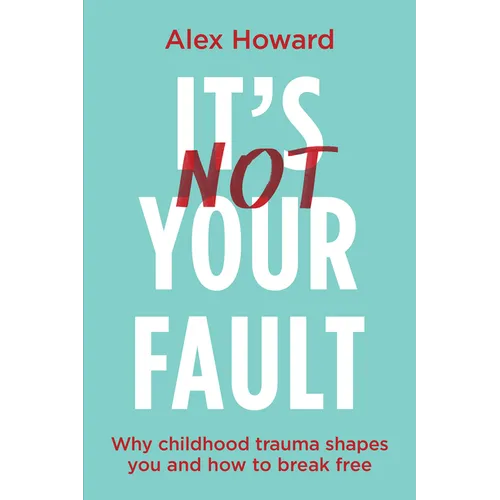 Its Not Your Fault: Why Childhood Trauma Shapes You and How to Break Free - Paperback