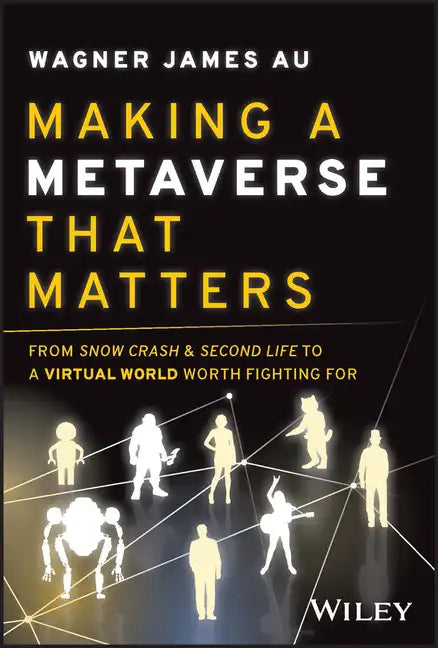 Making a Metaverse That Matters: From Snow Crash & Second Life to a Virtual World Worth Fighting for - Hardcover