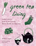 Green Tea Living: A Japan-Inspired Guide to Eco-Friendly Habits, Health, and Happiness - Paperback
