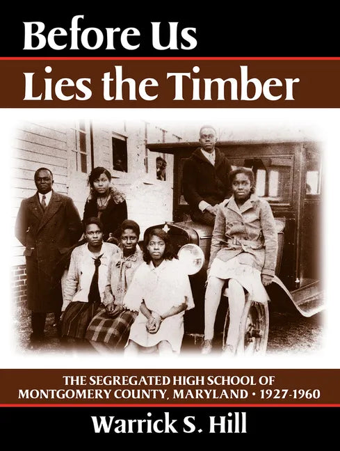 Before Us Lies the Timber: The Segregated High School Ofmontgomery Country, Maryland -- 1927-1960 - Paperback