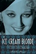 The Ice Cream Blonde: The Whirlwind Life and Mysterious Death of Screwball Comedienne Thelma Todd - Hardcover