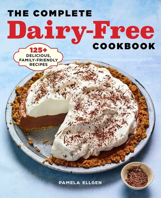 The Complete Dairy-Free Cookbook: 125+ Delicious, Family-Friendly Recipes - Paperback