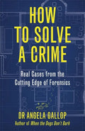 How to Solve a Crime: Stories from the Cutting Edge of Forensics - Hardcover