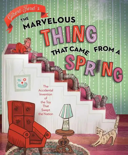 The Marvelous Thing That Came from a Spring: The Accidental Invention of the Toy That Swept the Nation - Hardcover
