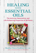Healing with Essential Oils: The Antiviral, Restorative, and Life-Enhancing Properties of 58 Plants - Paperback