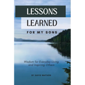 Lessons Learned for my Sons: Wisdom for Everyday Living and Inspiring Others - Paperback