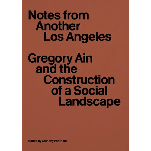 Notes from Another Los Angeles: Gregory Ain and the Construction of a Social Landscape - Paperback