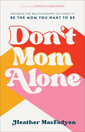 Don't Mom Alone: Growing the Relationships You Need to Be the Mom You Want to Be - Paperback