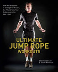 Ultimate Jump Rope Workouts: Kick-Ass Programs to Strengthen Muscles, Get Fit and Take Your Endurance to the Next Level - Paperback